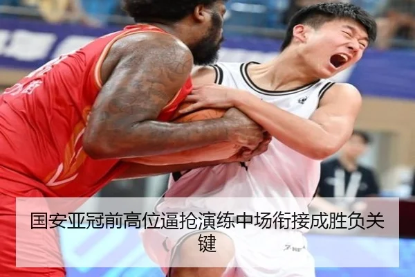 国安亚冠前高位逼抢演练中场衔接成胜负关键
